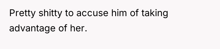 Pretty shitty to accuse him of taking advantage of her.