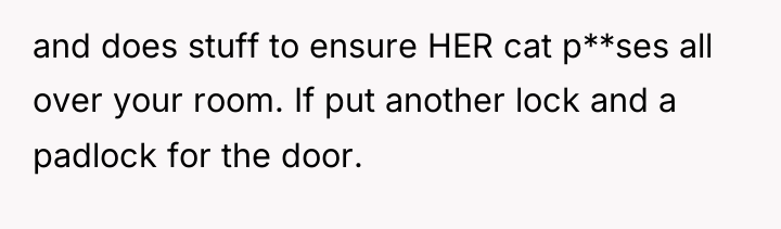 and does stuff to ensure HER cat p**ses all over...
