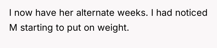 I now have her alternate weeks. I had noticed M...