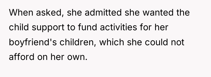 When asked, she admitted she wanted the child support to...