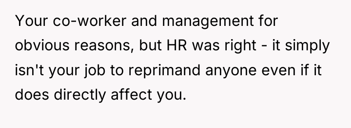 Your co-worker and management for obvious reasons, but HR was...