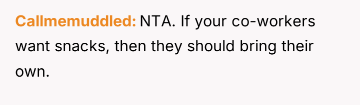 Callmemuddled NTA. If your co-workers want snacks, then they should...