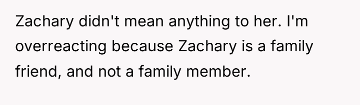 Zachary didn't mean anything to her. I'm overreacting because Zachary...