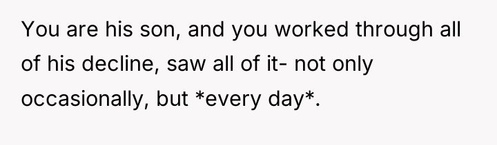 You are his son, and you worked through all of...