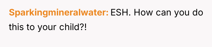 Sparkingmineralwater ESH. How can you do this to your child?!