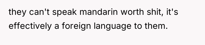 they can't speak mandarin worth shit, it's effectively a foreign...