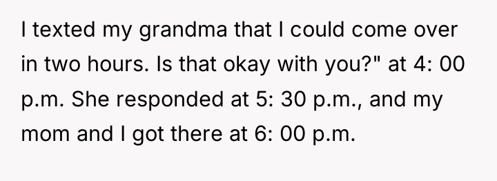 I texted my grandma that I could come over in...