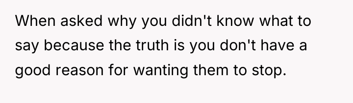 When asked why you didn't know what to say because...