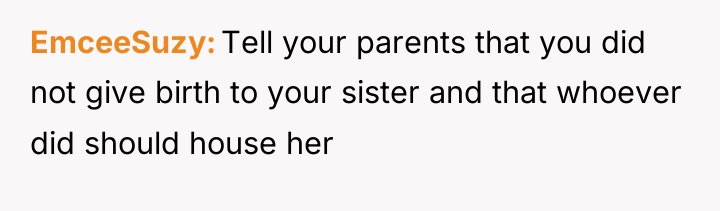 EmceeSuzy Tell your parents that you did not give birth...