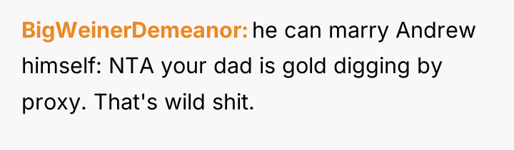 BigWeinerDemeanor he can marry Andrew himself: NTA your dad is...