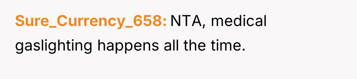 Sure_Currency_658 NTA, medical gaslighting happens all the time.