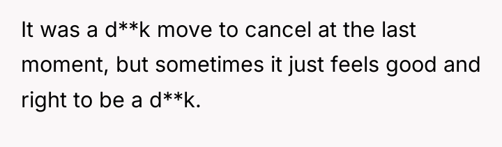 It was a d**k move to cancel at the last...
