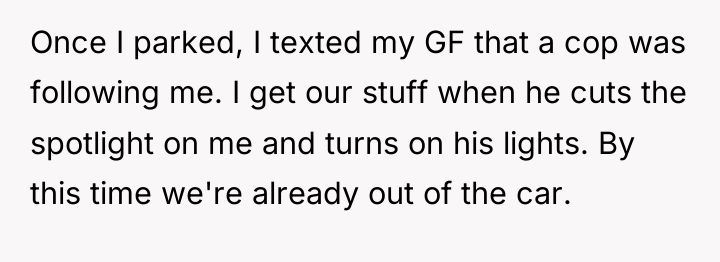 Once I parked, I texted my GF that a cop...