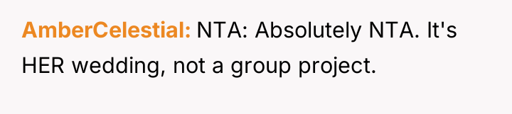 AmberCelestial NTA: Absolutely NTA. It's HER wedding, not a group...