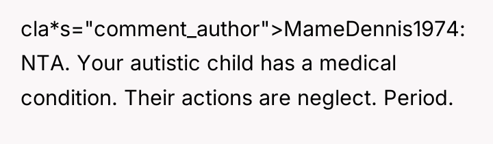 cla*s="comment_author">MameDennis1974: NTA. Your autistic child has a medical condition. Their...