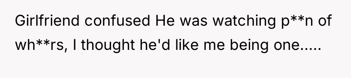 Girlfriend confused He was watching p**n of wh**rs, I thought...