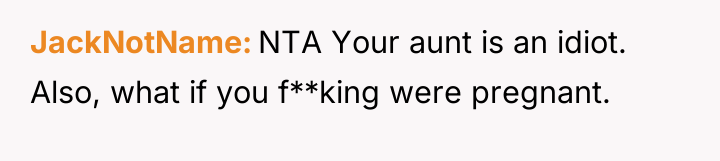JackNotName NTA Your aunt is an idiot. Also, what if...