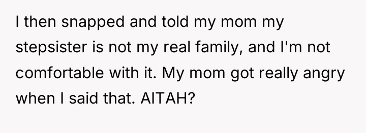 I then snapped and told my mom my stepsister is...