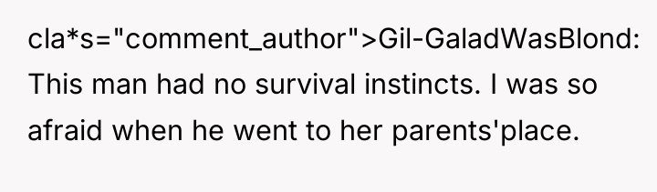cla*s="comment_author">Gil-GaladWasBlond: This man had no survival instincts. I was so...