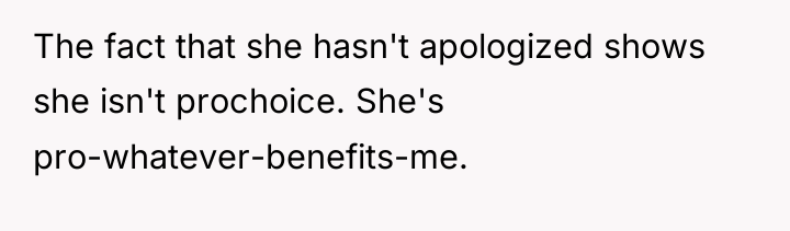 The fact that she hasn't apologized shows she isn't prochoice....