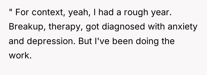 " For context, yeah, I had a rough year. Breakup,...