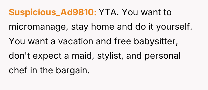 Suspicious_Ad9810 YTA. You want to micromanage, stay home and do...