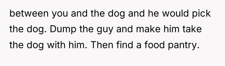 between you and the dog and he would pick the...