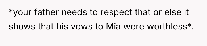 *your father needs to respect that or else it shows...