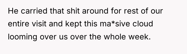 He carried that shit around for rest of our entire...