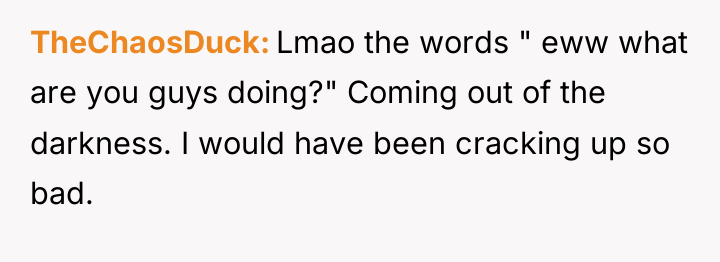 TheChaosDuck Lmao the words " eww what are you guys...