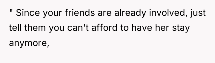 " Since your friends are already involved, just tell them...