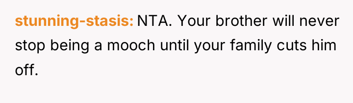 stunning-stasis NTA. Your brother will never stop being a mooch...