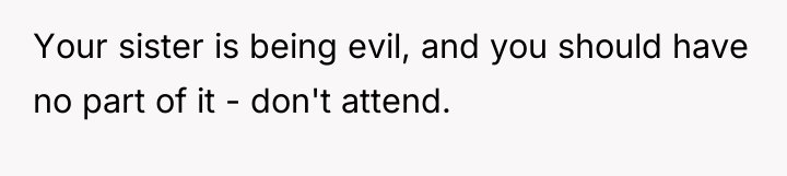Your sister is being evil, and you should have no...