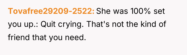 Tovafree29209-2522 She was 100% set you up.: Quit crying. That's...