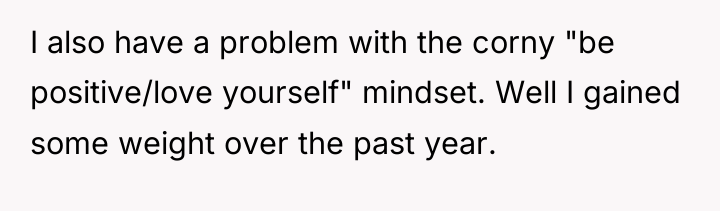 I also have a problem with the corny "be positive/love...