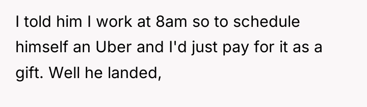 I told him I work at 8am so to schedule...
