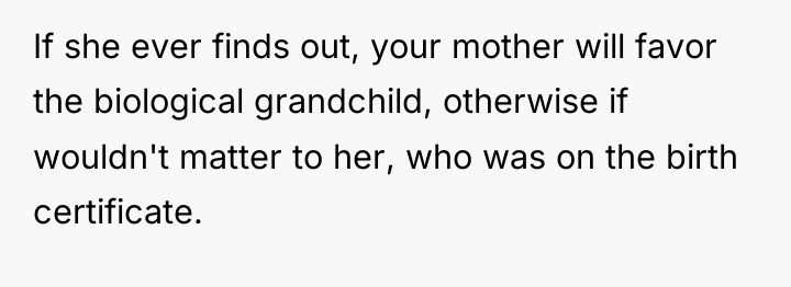 If she ever finds out, your mother will favor the...