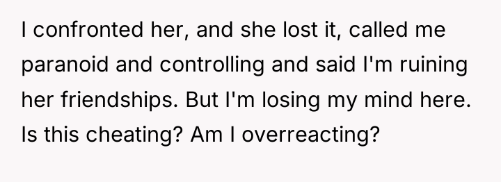 I confronted her, and she lost it, called me paranoid...