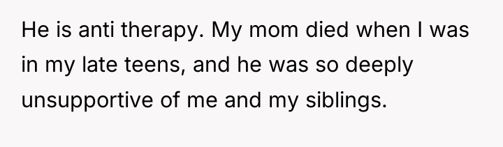He is anti therapy. My mom died when I was...