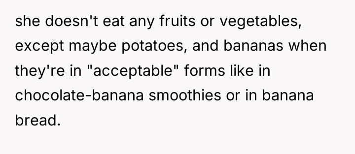 she doesn't eat any fruits or vegetables, except maybe potatoes,...