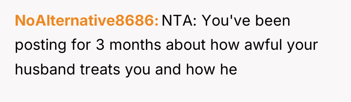 NoAlternative8686 NTA: You've been posting for 3 months about how...