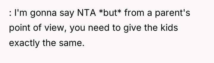 : I'm gonna say NTA *but* from a parent's point...