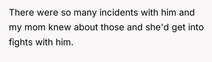 There were so many incidents with him and my mom...