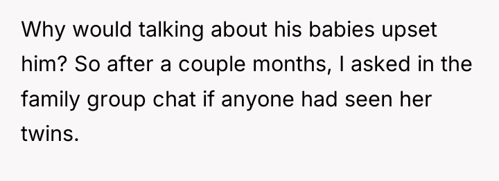 Why would talking about his babies upset him? So after...