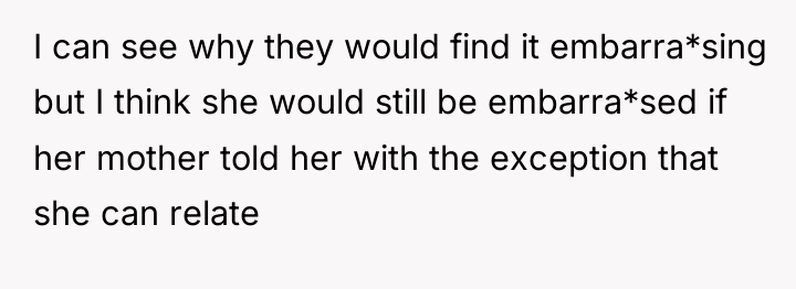 I can see why they would find it embarra*sing but...