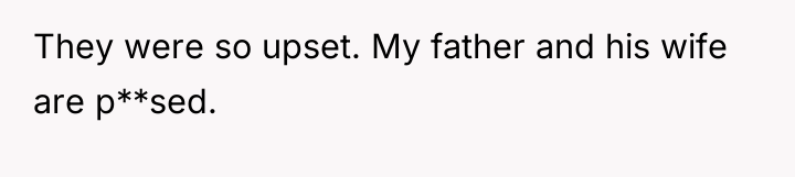 They were so upset. My father and his wife are...