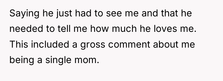 Saying he just had to see me and that he...