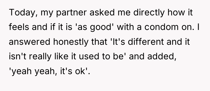 Today, my partner asked me directly how it feels and...
