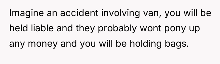 Imagine an accident involving van, you will be held liable...