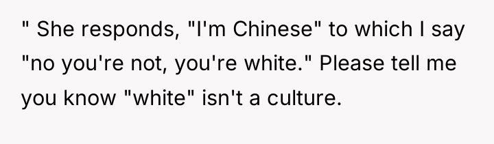 " She responds, "I'm Chinese" to which I say "no...